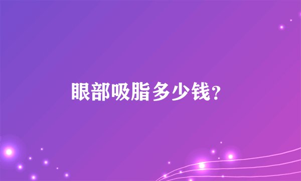 眼部吸脂多少钱？