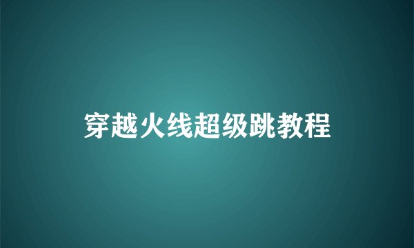 穿越火线超级跳教程