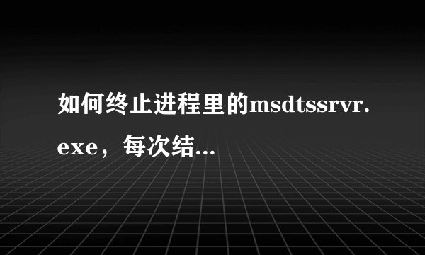 如何终止进程里的msdtssrvr.exe，每次结束进程过几秒就又出来了