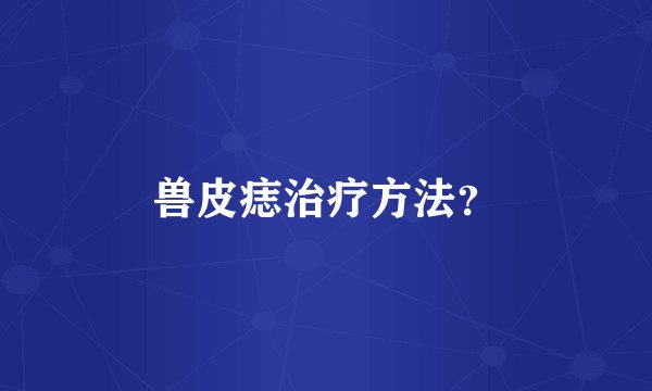 兽皮痣治疗方法？