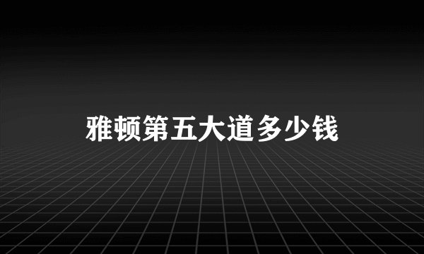 雅顿第五大道多少钱