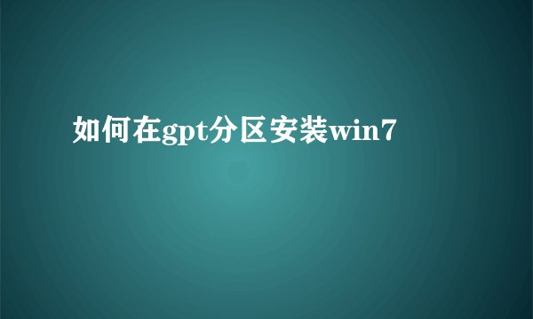 如何在gpt分区安装win7