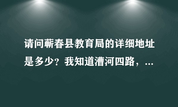 请问蕲春县教育局的详细地址是多少？我知道漕河四路，但是不知道在多少号？