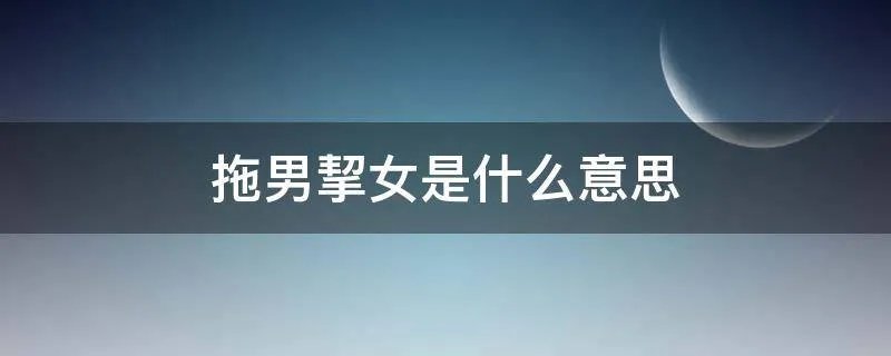 拖男挈女是什么意思