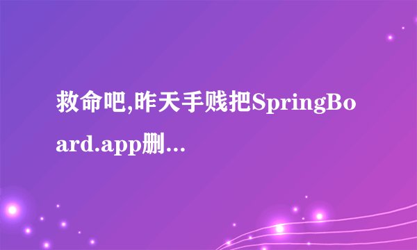 救命吧,昨天手贱把SpringBoard.app删除了,随后又复制了一个进去,今天刷6.1.2失败了,请问有什么办开机