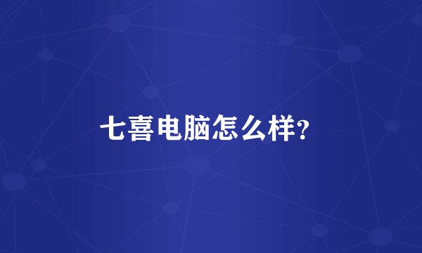 七喜电脑怎么样？