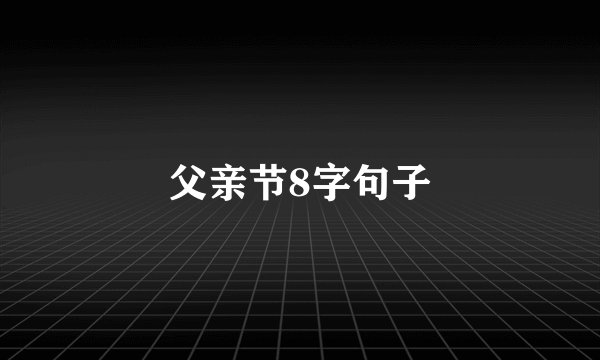 父亲节8字句子