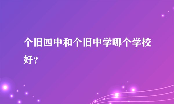 个旧四中和个旧中学哪个学校好？