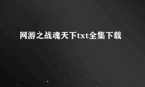 网游之战魂天下txt全集下载