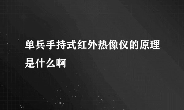 单兵手持式红外热像仪的原理是什么啊