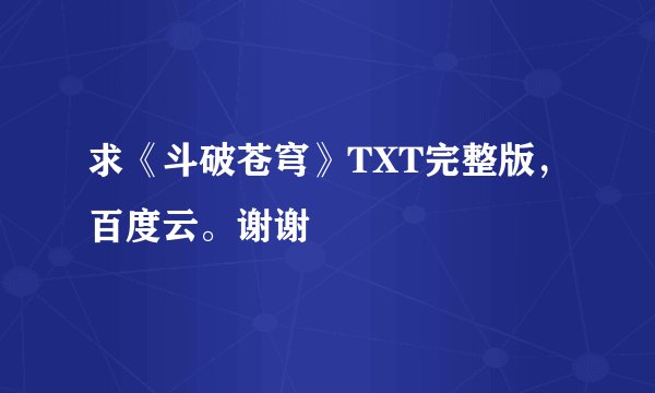 求《斗破苍穹》TXT完整版，百度云。谢谢