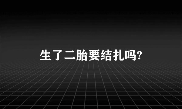 生了二胎要结扎吗?