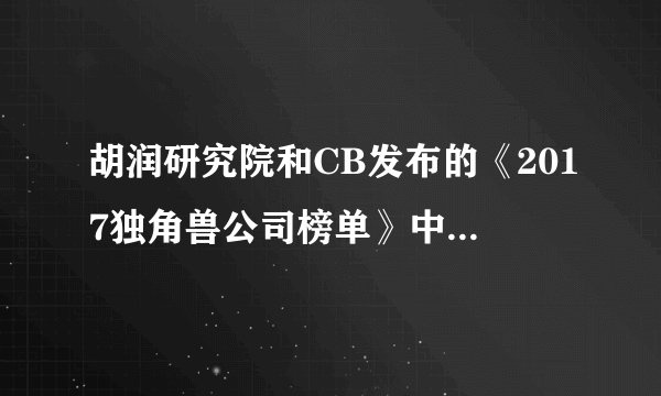 胡润研究院和CB发布的《2017独角兽公司榜单》中，哪些值得关注？