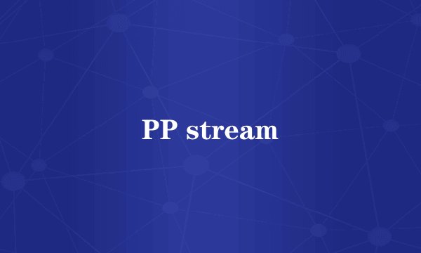 PP stream