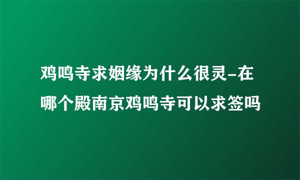 鸡鸣寺求姻缘为什么很灵-在哪个殿南京鸡鸣寺可以求签吗