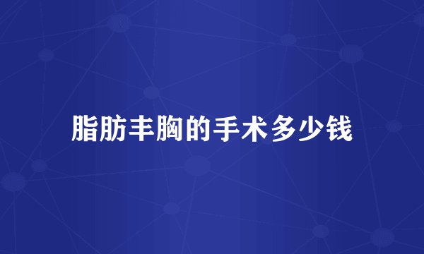 脂肪丰胸的手术多少钱