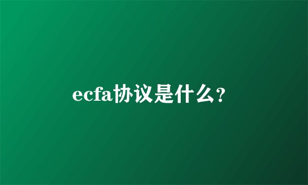 ecfa协议是什么？