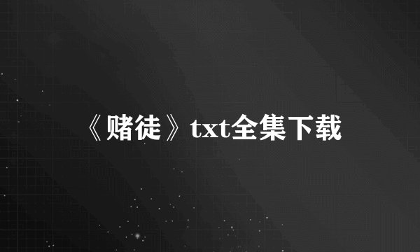 《赌徒》txt全集下载