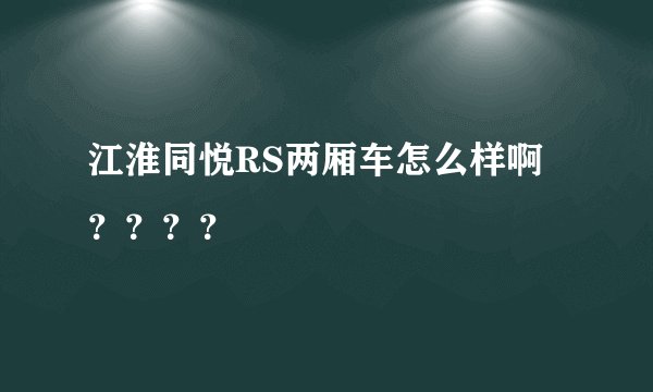 江淮同悦RS两厢车怎么样啊？？？？
