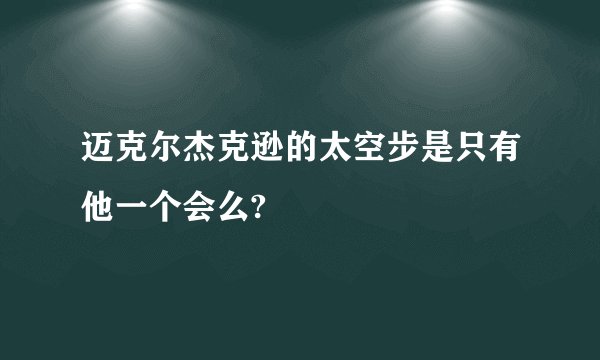 迈克尔杰克逊的太空步是只有他一个会么?