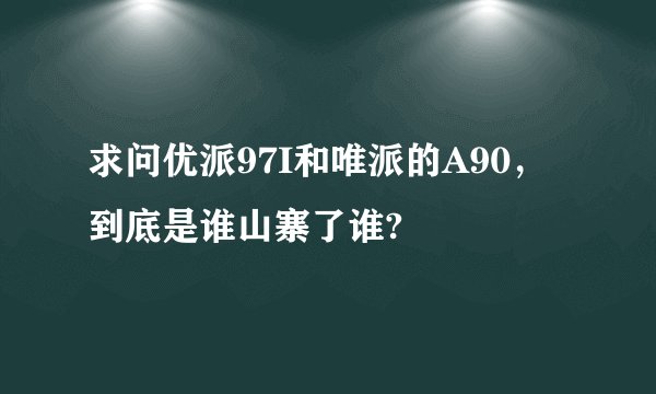 求问优派97I和唯派的A90，到底是谁山寨了谁?