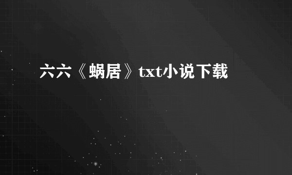 六六《蜗居》txt小说下载