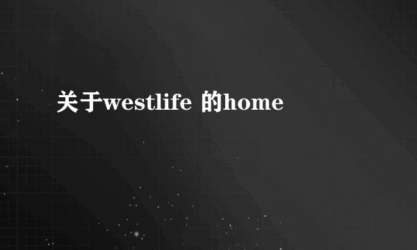 关于westlife 的home
