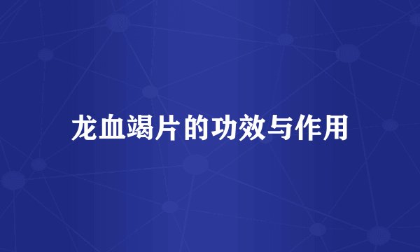 龙血竭片的功效与作用