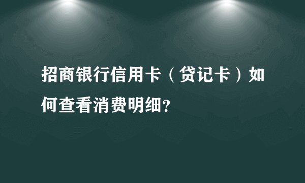 招商银行信用卡（贷记卡）如何查看消费明细？