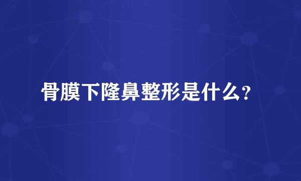 骨膜下隆鼻整形是什么？