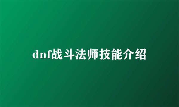 dnf战斗法师技能介绍