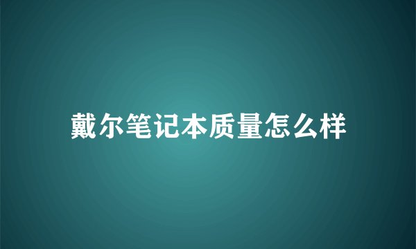 戴尔笔记本质量怎么样