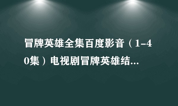 冒牌英雄全集百度影音（1-40集）电视剧冒牌英雄结局在线观看地址？
