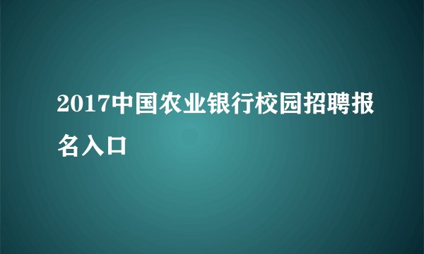 2017中国农业银行校园招聘报名入口