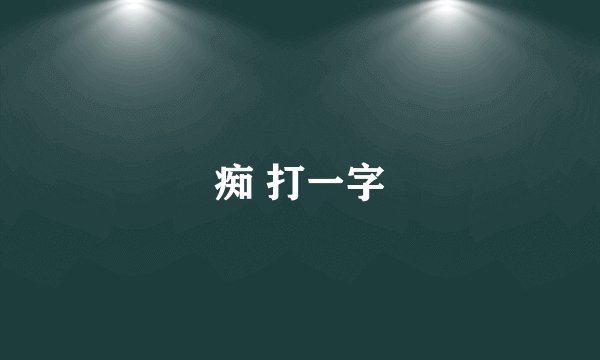 痴 打一字