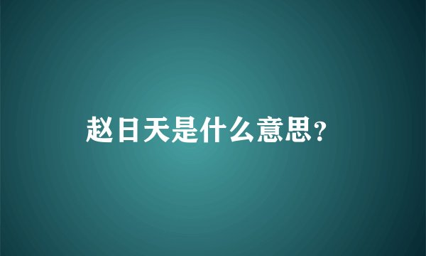赵日天是什么意思？