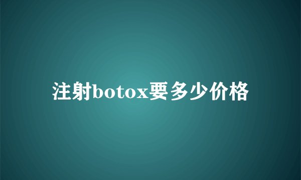 注射botox要多少价格
