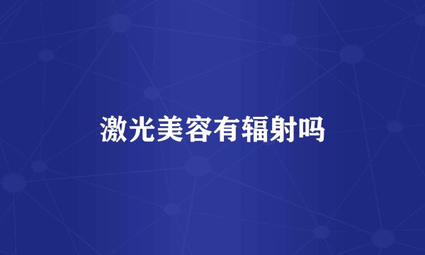 激光美容有辐射吗