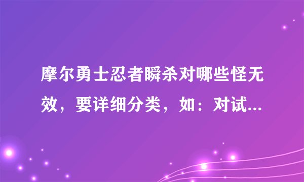 摩尔勇士忍者瞬杀对哪些怪无效，要详细分类，如：对试炼之域的小士兵。。。