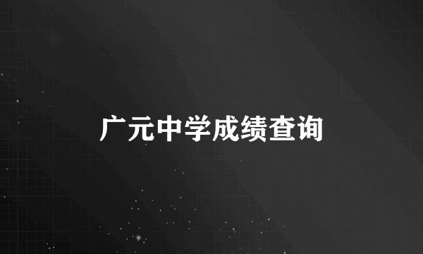 广元中学成绩查询