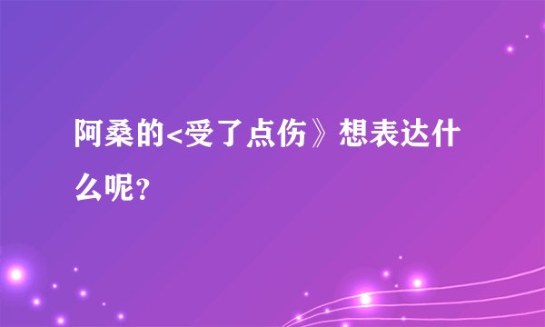阿桑的<受了点伤》想表达什么呢？