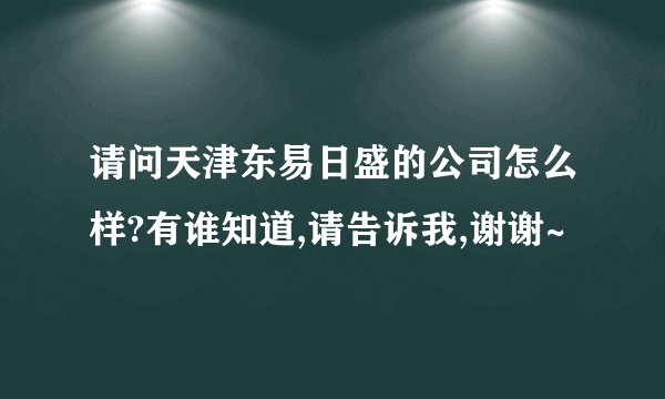 请问天津东易日盛的公司怎么样?有谁知道,请告诉我,谢谢~