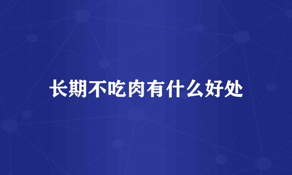 长期不吃肉有什么好处