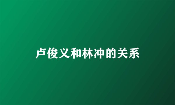 卢俊义和林冲的关系