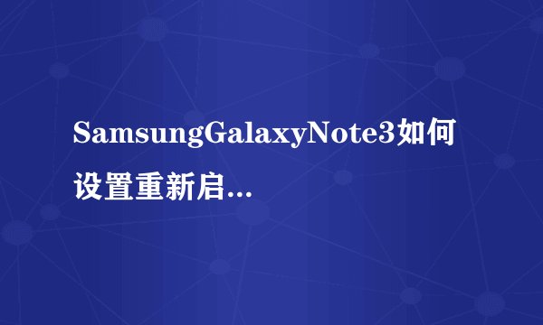 SamsungGalaxyNote3如何设置重新启动锁定功能？