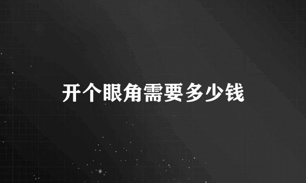 开个眼角需要多少钱