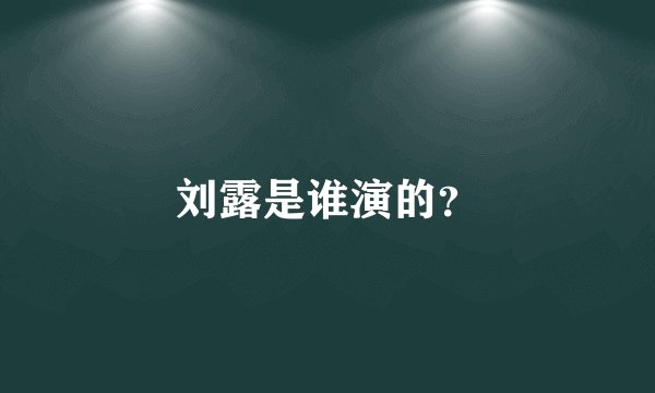 刘露是谁演的？