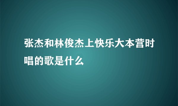张杰和林俊杰上快乐大本营时唱的歌是什么