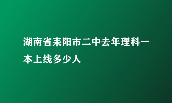 湖南省耒阳市二中去年理科一本上线多少人