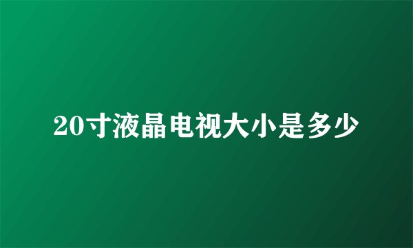 20寸液晶电视大小是多少